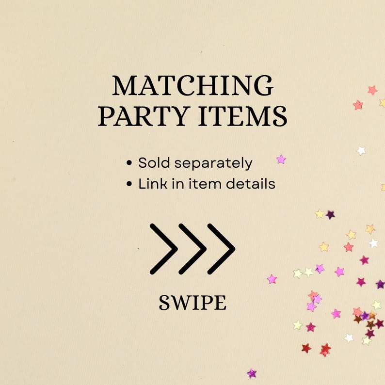 May include: A beige graphic with the black text MATCHING PARTY ITEMS, Sold separately, and Link in item details. Below this, three black chevron arrows point right above the word SWIPE. Small colorful star-shaped confetti decorates the right side.