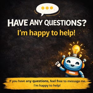 May include: A black graphic featuring a white speech bubble with three dots, the text HAVE ANY QUESTIONS? I'm happy to help!, and a blue robot with a glowing yellow lightbulb on its head. Below, a yellow brushstroke contains the text If you have any questions, feel free to message me. I'm happy to help!