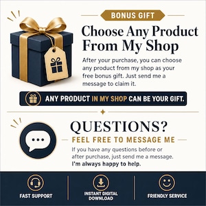 May include: A graphic featuring a dark blue gift box with a gold ribbon and tag. Text reads: BONUS GIFT, Choose Any Product From My Shop, ANY PRODUCT IN MY SHOP CAN BE YOUR GIFT, QUESTIONS? FEEL FREE TO MESSAGE ME, I'm always happy to help, FAST SUPPORT, INSTANT DIGITAL DOWNLOAD, FRIENDLY SERVICE.