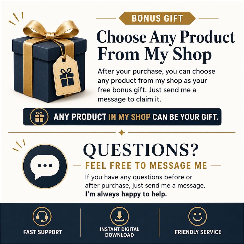 May include: A graphic featuring a dark blue gift box with a gold ribbon and tag. Text reads: BONUS GIFT, Choose Any Product From My Shop, ANY PRODUCT IN MY SHOP CAN BE YOUR GIFT, QUESTIONS? FEEL FREE TO MESSAGE ME, I'm always happy to help, FAST SUPPORT, INSTANT DIGITAL DOWNLOAD, FRIENDLY SERVICE.