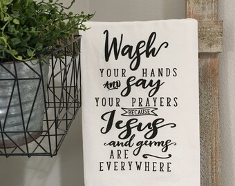 Wash Your Hands and Say Your Prayers Because Jesus and Germs are Everywhere Kitchen Towel - Flour Sack Towel - farmhouse style
