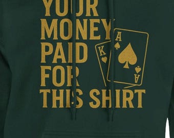 Your Money Paid For This Shirt, Poker Hoodie
