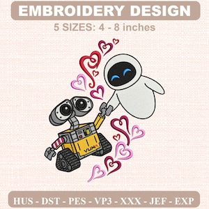 May include: An embroidery design featuring the characters Wall-E and Eve holding hands, surrounded by red and pink heart outlines. The text reads EMBROIDERY DESIGN, 5 SIZES: 4 - 8 inches, and HUS - DST - PES - VP3 - XXX - JEF - EXP.