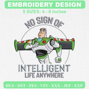 May include: An embroidery design featuring a cartoon space ranger character with wings, surrounded by the text NO SIGN OF INTELLIGENT LIFE ANYWHERE. The design includes the text EMBROIDERY DESIGN, 5 SIZES: 4 - 8 inches, and file formats HUS, DST, PES, VP3, XXX, JEF, EXP.