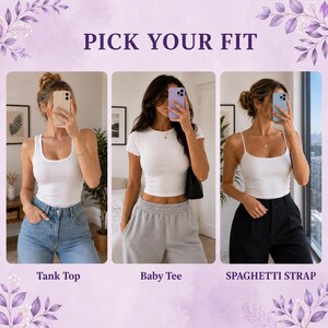 May include: A comparison graphic titled PICK YOUR FIT showing three white tops: a sleeveless tank top with blue jeans, a short-sleeved baby tee with gray sweatpants, and a spaghetti strap camisole with black trousers, each labeled below.