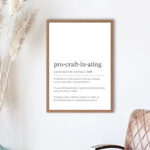 May include: A printable definition of the word "pro-craft-in-ating" which means "Working on craft projects instead of doing chores and other responsibilities. To put off household or paid professional work in favour of new crafts. Visiting crafty websites online in order to avoid beginning or continuing a project."
