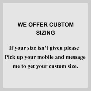 May include: A light gray background with black text that reads "WE OFFER CUSTOM SIZING." Below, it says, "If your size isn't given please Pick up your mobile and message me to get your custom size."