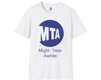 MTA - Might Take Awhile T-Shirt, Funny Transit Shirt, Unisex Softstyle T-Shirt, Gift for Commuters, Humor Apparel