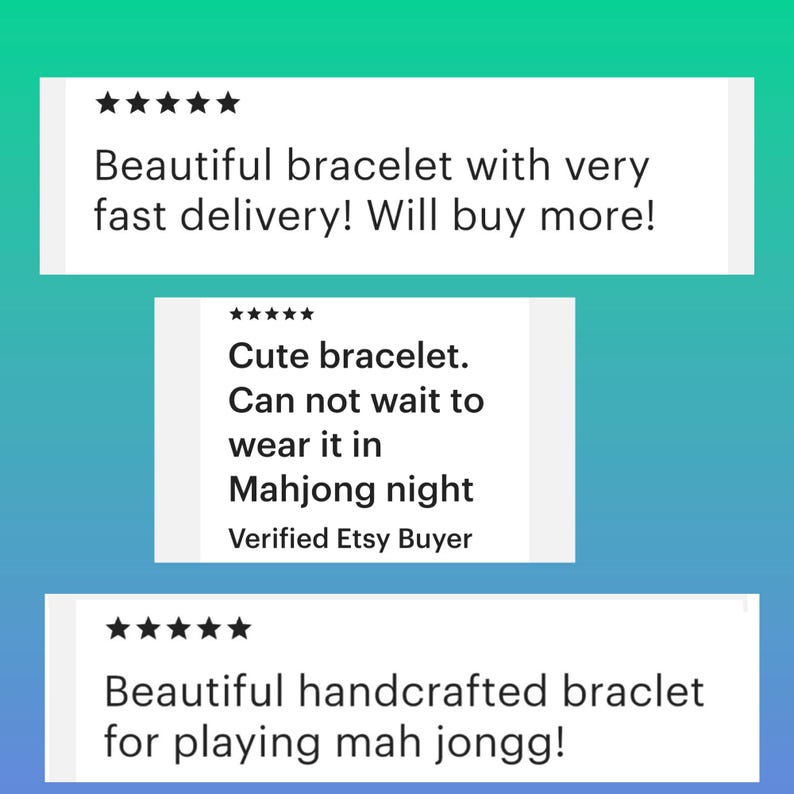 May include: Image of three customer reviews for a bracelet. The reviews are on a teal and blue background. The reviews say "Beautiful bracelet with very fast delivery! Will buy more!", "Cute bracelet. Can not wait to wear it in Mahjong night", and "Beautiful handcrafted braclet for playing mah jongg!"