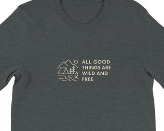 all good things are wild and free Outdoors Tee.