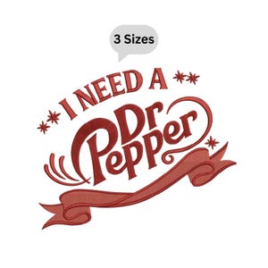 I Need A Dr. Pepper Embroidered Design, Embroidery File 3 Sizes Instant download