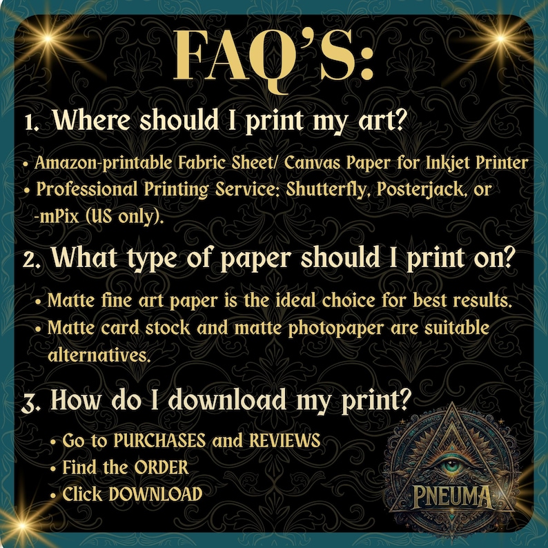 May include: A dark teal graphic with gold accents and the text "FAQ'S:" followed by three questions and answers about printing art and downloading prints. The bottom right corner features a logo with an eye and the word "PNEUMA."