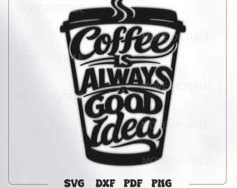Coffee SVG - Coffee Is Always A Good Idea SVG - Coffee Cup Laser Cut File