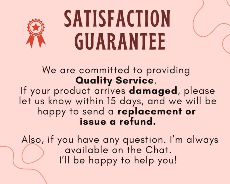 May include: A graphic with the text "SATISFACTION GUARANTEE" and a red ribbon emblem. The text promises quality service, replacements or refunds for damaged products within 15 days, and chat support.