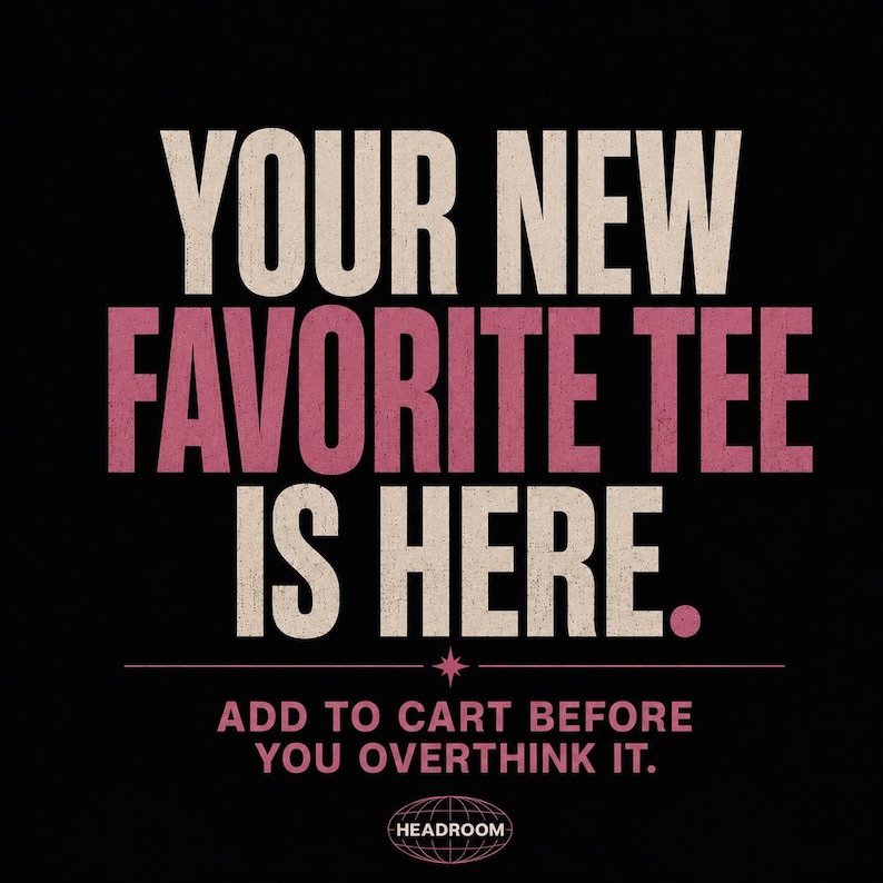 May include: A black graphic design featuring the text YOUR NEW FAVORITE TEE IS HERE in large beige and pink letters. Below, smaller text reads ADD TO CART BEFORE YOU OVERTHINK IT, followed by a small star icon and the word HEADROOM inside an oval.