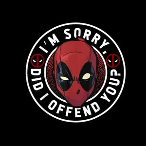 May include: A black graphic featuring a red Deadpool head inside a white circle with the text "I'M SORRY. DID I OFFEND YOU?" The Deadpool logo is on either side of the head.