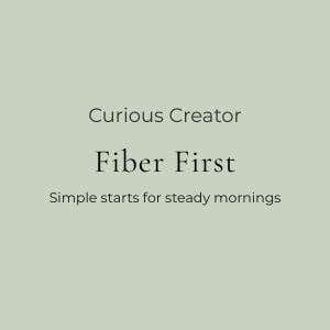 May include: A light green background with the text "Curious Creator Fiber First Simple starts for steady mornings" in a black, elegant font. The text is centered on the image.