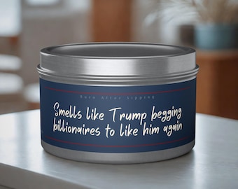 Smells Like Trump Begging Billionaires To Like Him Again Tin Candle | Funny Soy Candle, Political Humor Gift, Activist Gift