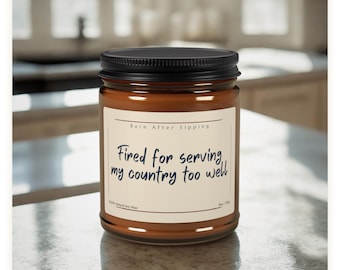 Fired For Serving My Country Too Well Candle | Funny Soy Candle, Political Humor Gift, Activist Gift