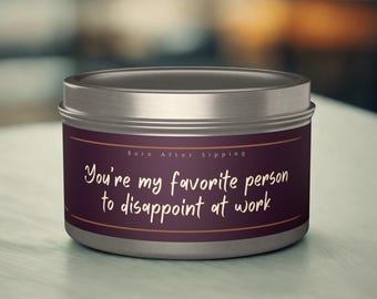 You're My Favorite Person To Disappoint At Work Tin Candle | Funny Soy Candle, Work Humor, Boss Gift
