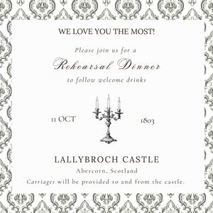 May include: A formal invitation with a white background and a gray damask pattern. The text reads "WE LOVE YOU THE MOST!" and announces a rehearsal dinner at Lallybroch Castle, Abercorn, Scotland, on October 11, 1803.