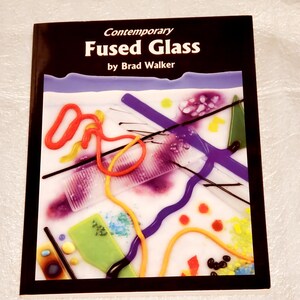 Contemporary FUSED GLASS by Brad Walker, a guide to Fusing, Slumping & Kilnforming Glass (is a great book-I've found it very helpful) NEW