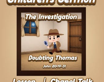 May include: Illustration for a children's sermon titled "Children's Sermon" with the theme "The Investigation" and "Doubting Thomas." A cartoon detective with a magnifying glass is in a room with a window and a door. The text "Lesson | Chapel Talk" is at the bottom.