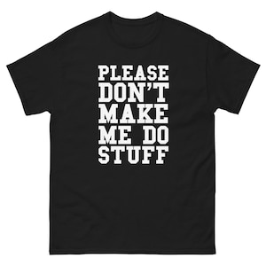 May include: Black t-shirt with the text "PLEASE DON'T MAKE ME DO STUFF" in bold, white capital letters. The shirt is a short-sleeved, crew neck style.