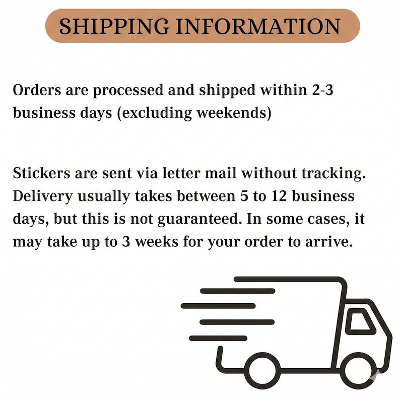 May include: A graphic with the text "SHIPPING INFORMATION" at the top. The text below states that orders are processed and shipped within 2-3 business days. Stickers are sent via letter mail. A black and white truck graphic is at the bottom.
