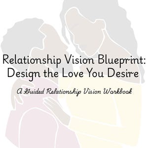 May include: A white background features the text "Relationship Vision Blueprint: Design the Love You Desire" and "A Guided Relationship Vision Workbook." The image includes a stylized illustration of two figures embracing, with soft pink, yellow, and gray tones.