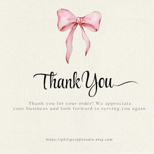 May include: A rectangular card featuring a watercolor illustration of a pink bow at the top. The text reads Thank You, followed by the sentence Thank you for your order! We appreciate your business and look forward to serving you again. The URL philipcraftstudio.etsy.com is printed at the bottom.