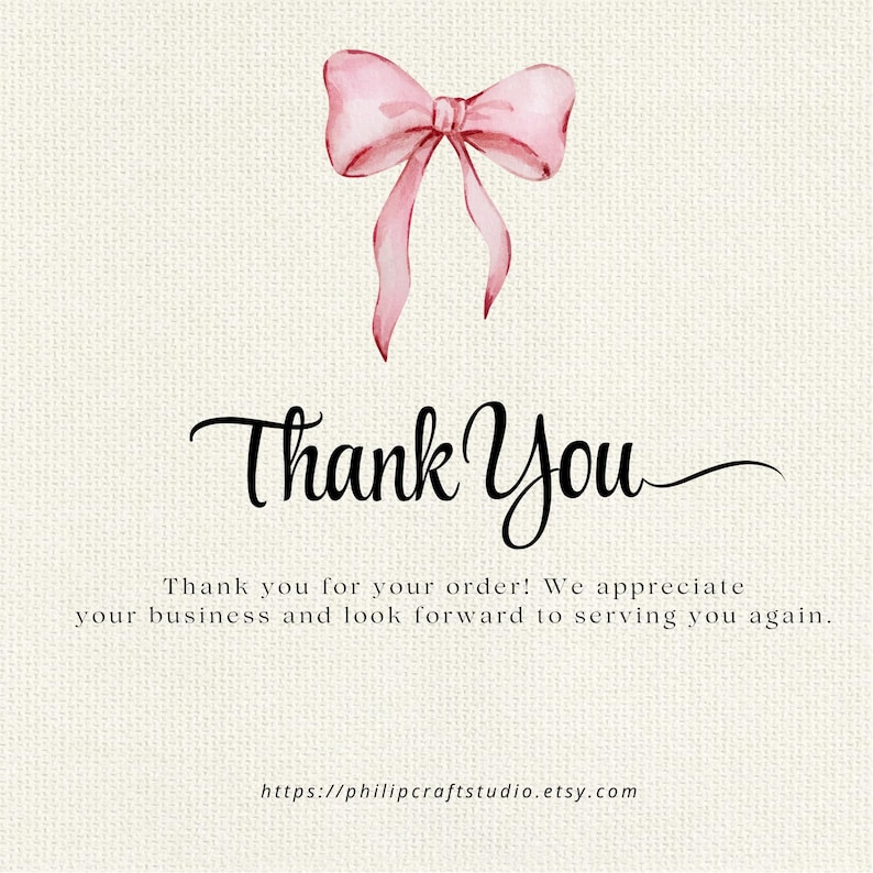May include: A rectangular card featuring a watercolor illustration of a pink bow at the top. The text reads Thank You, followed by the sentence Thank you for your order! We appreciate your business and look forward to serving you again. The URL philipcraftstudio.etsy.com is printed at the bottom.