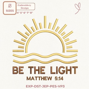 May include: An embroidery design featuring a golden sun rising over wavy lines, with the text "BE THE LIGHT" and "MATTHEW 5:14". Includes sizes 4", 5", 6", 7", and 8" for various projects. A heart-shaped design is in the upper right corner.