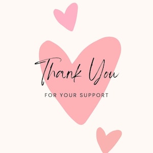 May include: A rectangular card featuring a large, central light pink heart with two smaller pink hearts above and below it. The text "Thank You" is written in a black cursive script, followed by the words "FOR YOUR SUPPORT" in black capital letters.