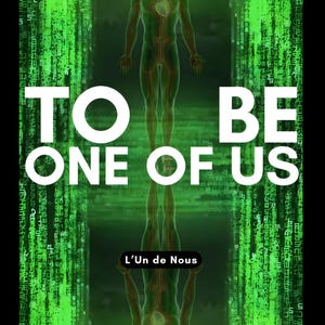 May include: A digital poster featuring a green, glowing, translucent human figure standing upright, mirrored by an identical inverted figure below. The background consists of vertical green data streams. Text reads TO BE ONE OF US and L'Un de Nous.