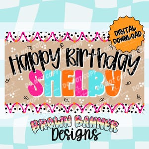May include: A digital download graphic with the text "Happy Birthday Shelby" in black, pink, blue, and orange. The design includes decorative elements and the words "Digital Download" in an orange burst. The designer's name, "Brown Banner Designs," is also included.