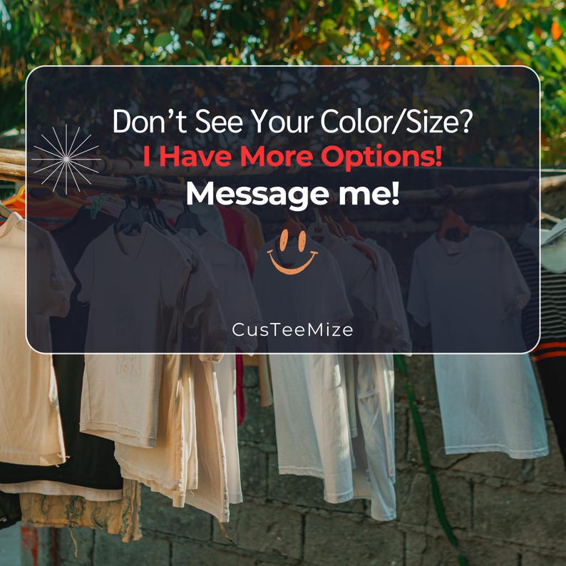 Puede incluir: Varios camisetas colgadas en un tendedero. La imagen incluye el texto "Don't See Your Color/Size? I Have More Options! Message me!" y el nombre de la marca "CusTeeMize".