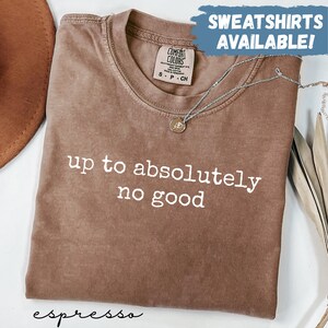 Comfort Colors® Up To Absolutely No Good Shirt Funny Sarcastic Shirt Trouble Maker Shirt Trendy Shirt Gift For Her Mischief Tee For Women