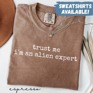 Comfort Colors® Trust Me Im An Alien Expert Shirt Funny Alien Shirt UFO Shirt Sci Fi Shirt Gift For Alien Lover Shirt Space Lover Tee