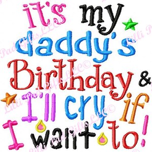 its my daddy&#39;s Birthday and I&#39;ll cry if I want to - Machine Embroidery Design - 8 Sizes