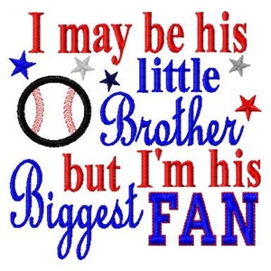 I may be his little Brother but I'm his Biggest Fan - Baseball Applique - Machine Embroidery Design - 8 Sizes