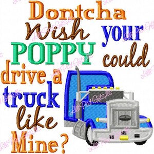 Dontcha wish your Poppy could drive a truck like mine - 18 Wheeler - Machine Embroidery Design - 6 Sizes, truck, poppy, dad, drive