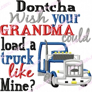 Dontcha wish your Grandma could load a truck like mine - 18 Wheeler Applique - Machine Embroidery Design - 6 Sizes