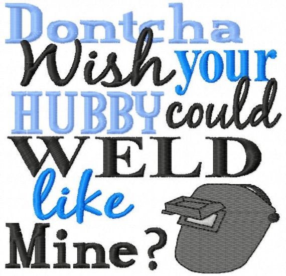 Dontcha wish your Hubby could WELD like Mine - Machine Embroidery Design - 8 Sizes, welder, weld, hubby, husband, welding, hat