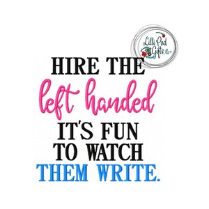May include: A black and white graphic with the text "HIRE THE left handed IT'S FUN TO WATCH THEM WRITE." The text "left handed" is in pink.