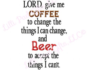 Lord give me COFFEE to change the things I can change and BEER to accept the things I cant - Machine Embroidery - 8 Sizes