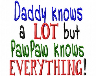 Daddy knows a LOT but PawPaw knows EVERYTHING  - Machine Embroidery Design - 8 Sizes