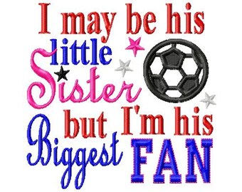 I may be his little Sister but I'm his Biggest Fan - SOCCER Applique - Machine Embroidery Design - 8 Sizes