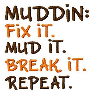 May include: Brown and orange text on a white background reads "Muddin: Fix it. Mud it. Break it. Repeat."