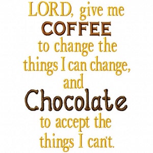 Lord give me COFFEE to change the things I can change and CHOCOLATE to accept the things I cant - Machine Embroidery - 9 Sizes